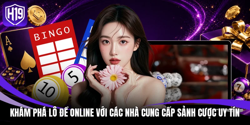 Lô Đề Online - Giải Mã Dãy Số May Mắn Đỉnh Cao Tại H19 3 Khám phá lô đề online với các nhà cung cấp sảnh cược uy tín