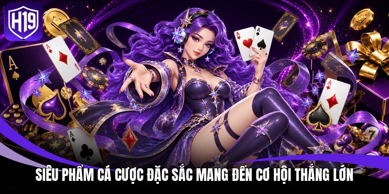 Siêu phẩm cá cược đặc sắc mang đến cơ hội thắng lớn